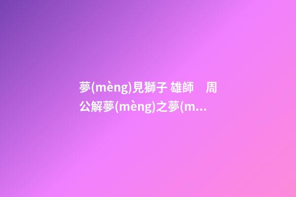 夢(mèng)見獅子 雄師　周公解夢(mèng)之夢(mèng)到獅子 雄師